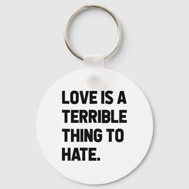 Love Is A Terrible Thing To Hate Quote Positivity  Key Ring (Front)