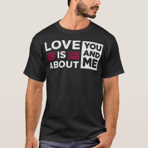 Love is about you and me T-Shirt