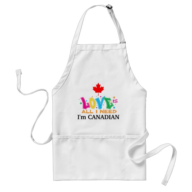 Love is All I Need -  I'm Canadian Standard Apron (Front)