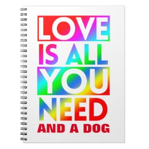 LOVE IS ALL YOU NEED AND A DOG NOTEBOOK
