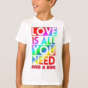 LOVE IS ALL YOU NEED AND A DOG T-Shirt