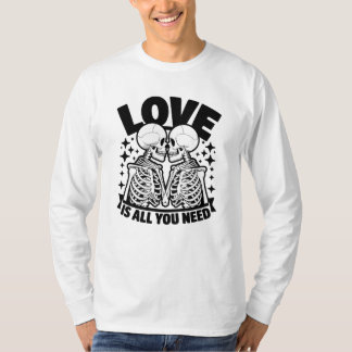 Love Is All You Need Skeletons Romantic T-Shirt
