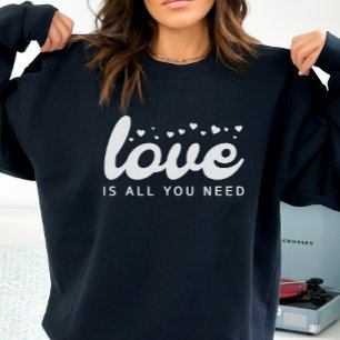 Love is All You Need Sweatshirt, Valentine Sweatshirt