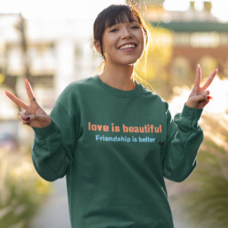 Love is beautiful, friendship is better sweatshirt