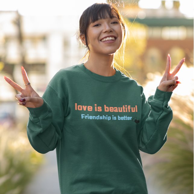 Love is beautiful, friendship is better  sweatshirt (Creator Uploaded)