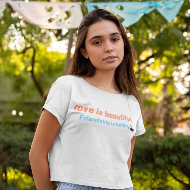Love is beautiful, friendship is better T-Shirt (Creator Uploaded)
