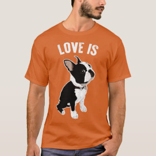 Love Is Boston Terrier Dog T-Shirt