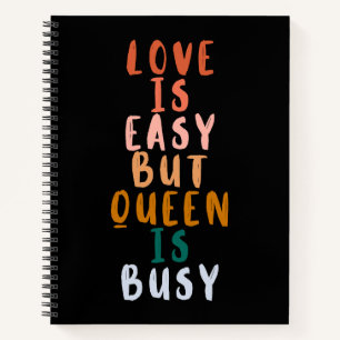 Love Is Easy Queen Is Busy colourful Women Quote Notebook