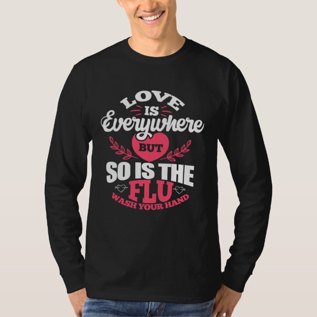 Love Is Everywhere But So Is The Flu Valentine s D T-Shirt (Front)