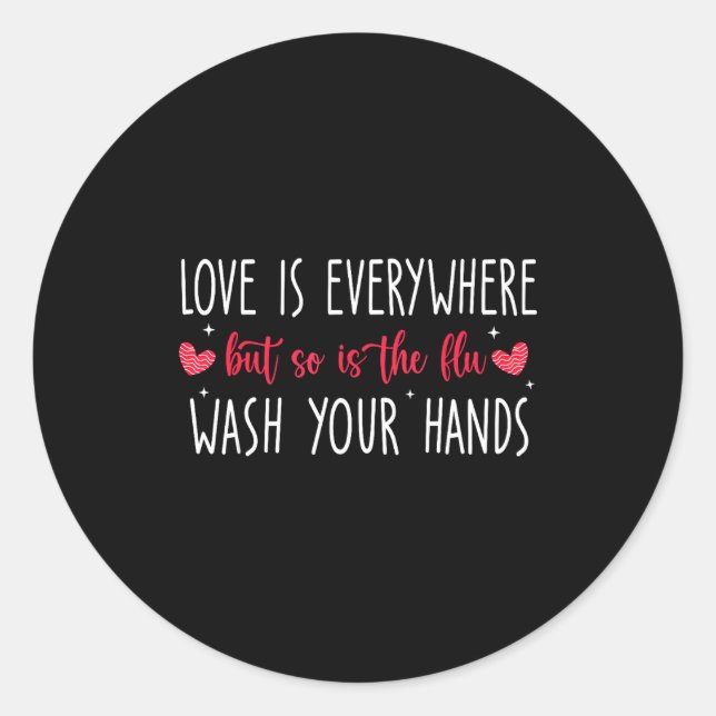 Love Is Everywhere But So Is The Flu Wash Your Han Classic Round Sticker (Front)
