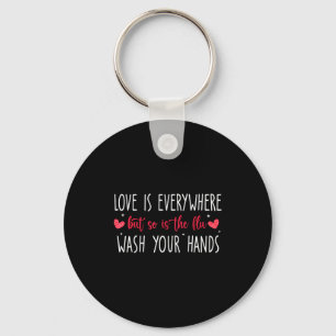 Love Is Everywhere But So Is The Flu Wash Your Han Key Ring