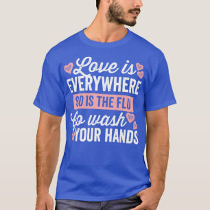 Love Is Everywhere So Is The Flu T-Shirt