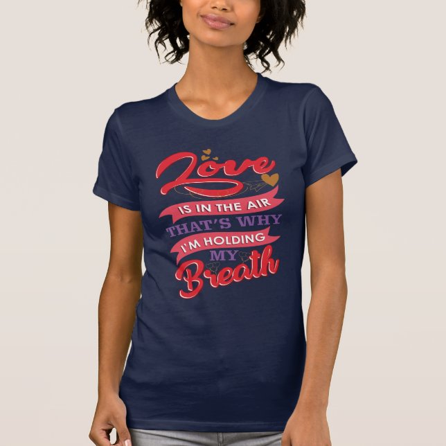 Love is in the Air, I'm Holding My Breath T-Shirt (Front)