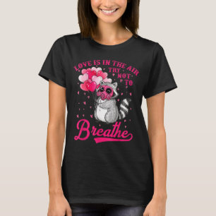 Love Is In The Air Try Not To Breathe Cute Raccoon T-Shirt