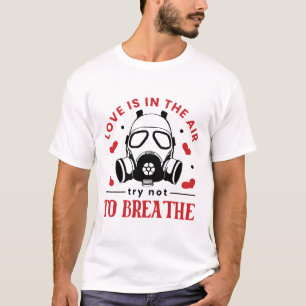 Love is in the Air try not to Breathe T-Shirt