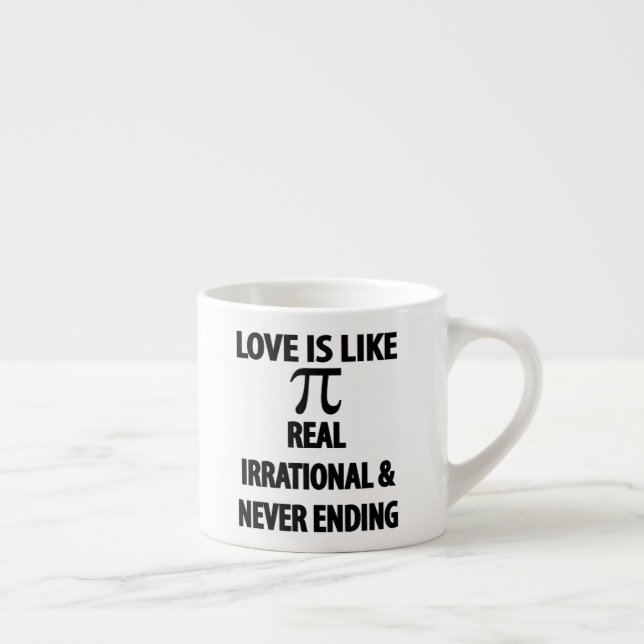 Love is Like Pi Real Irrational and Never Ending Espresso Cup (Right)