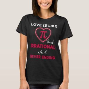Love Is Like Pi Real Irrational And Never Ending P T-Shirt
