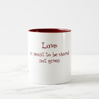 Love:, is meant to be sharednot given, A D'elve... Two-Tone Coffee Mug