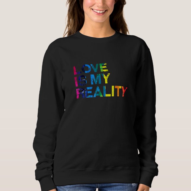 Love Is My Reality Lgbtq Pride Month Pride Lgbt Co Sweatshirt (Front)