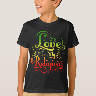 LOVE IS MY RELIGION T-Shirt