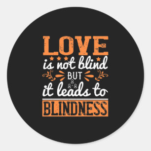 Love Is Not Blind But It Leads To Blindness Classic Round Sticker