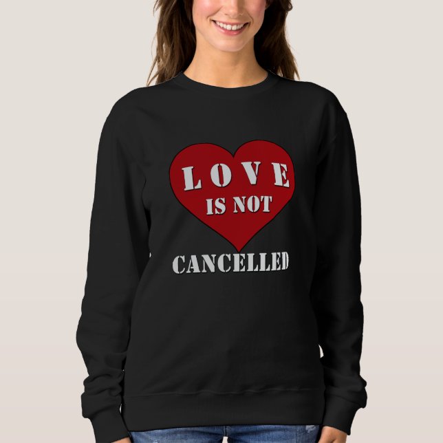 Love Is Not Cancelled sweatshirt (Front)