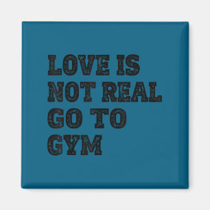 Love Is Not Real Go To Gym Fitness Motivation  Magnet