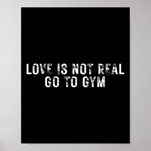 Love Is Not Real Go To Gym Poster