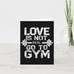 Love Is Not Real Go To The Gym Motivation  Card