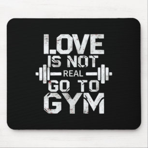 Love Is Not Real Go To The Gym Motivation Mouse Pad