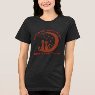 love is not what you do love is What you do Tri-Blend Shirt