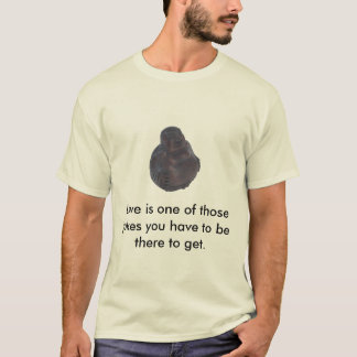 Love is one of those jokes you... T-Shirt
