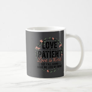 Love Is Patient Love Is Kind But Y'all Gonna Make Coffee Mug