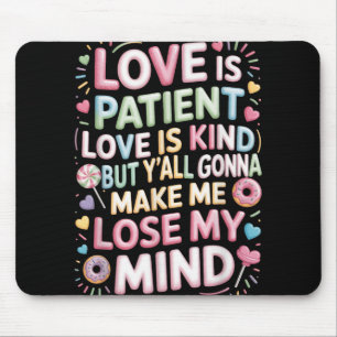 Love Is Patient Love Is Kind But Yall Gonna Make M Mouse Pad