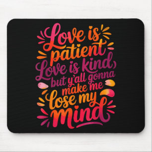 Love Is Patient Love Is Kind But Y'all Gonna Make Mouse Pad