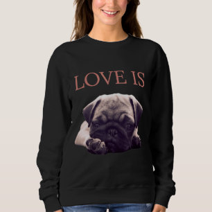 Love Is Pug Dog Pug Mom Life Love Dog Pet Essentia Sweatshirt