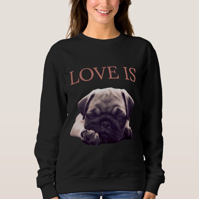Love Is Pug Dog Pug Mum Life Love Dog Pet Essentia Sweatshirt (Front)