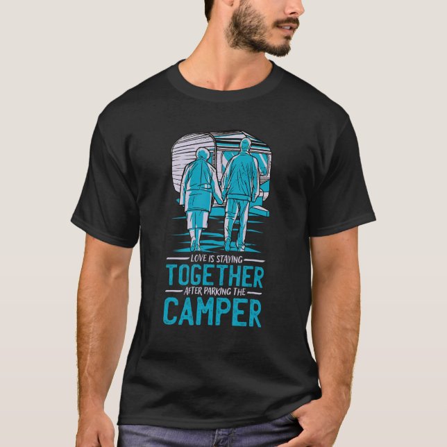 Love is Staying Together After Parking The Camper  T-Shirt (Front)