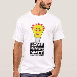 Love Is The Answer No Matter Watt The Question Is  T-Shirt