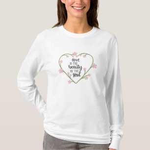 Love Is The Beauty Of The Soul Heart Flowers T-Shirt
