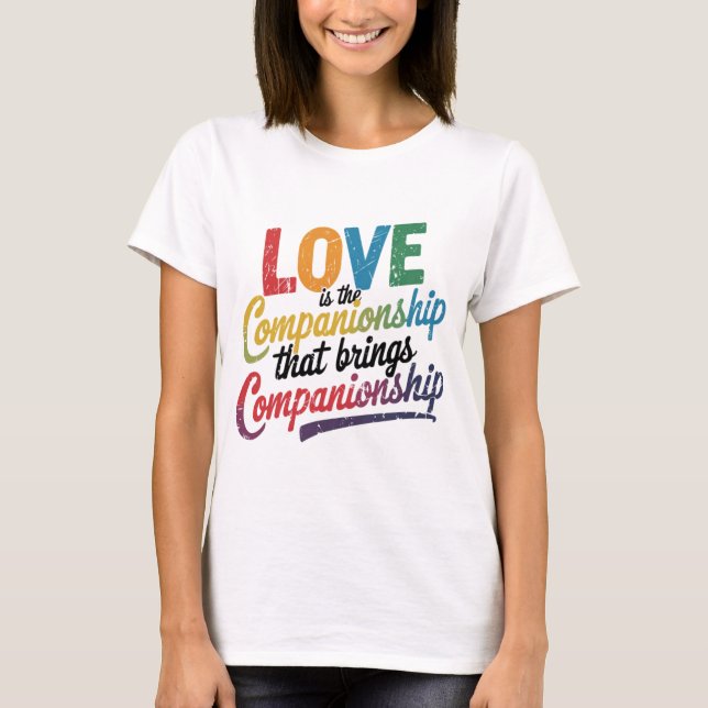 Love Is The Companionship That Brings Companion T-Shirt (Front)