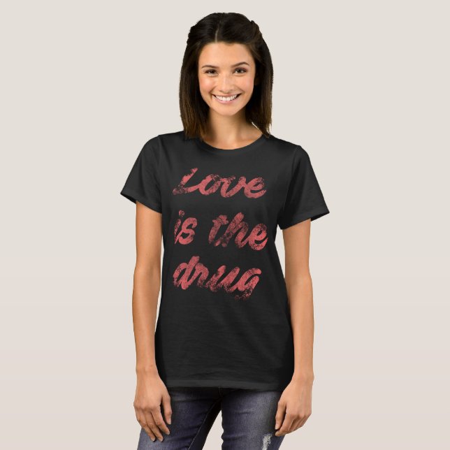 Love is the drug t-shirt (Front Full)