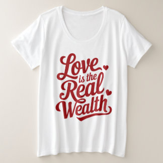 Love is the Real Wealth Plus Size T-Shirt