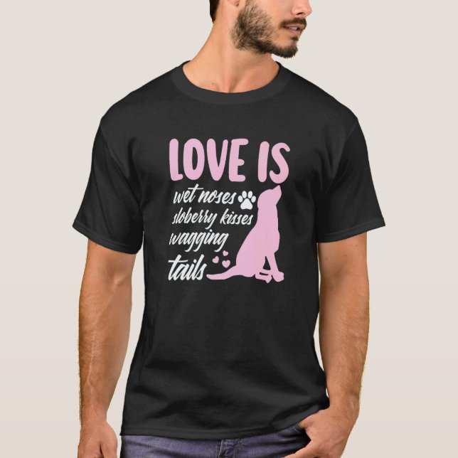 Love Is Wet Noses Slobbery Kisses Wagging Tails Do T-Shirt (Front)