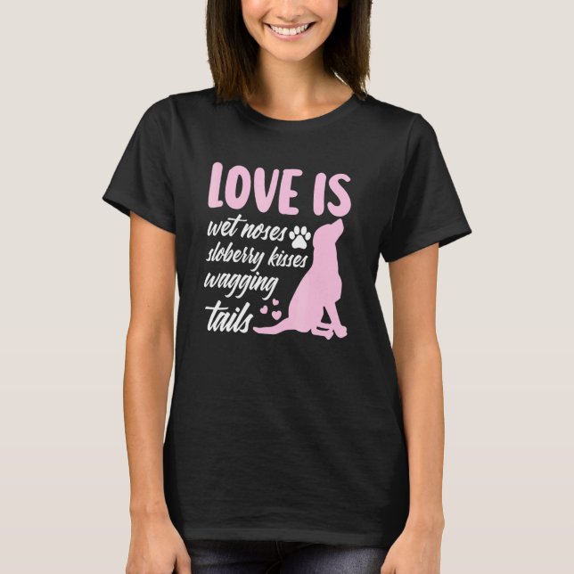 Love Is Wet Noses Slobbery Kisses Wagging Tails Do T-Shirt (Front)
