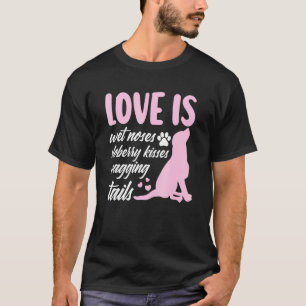Love Is Wet Noses Slobbery Kisses Wagging Tails Do T-Shirt