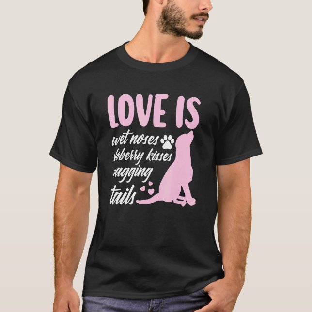 Love Is Wet Noses Slobbery Kisses Wagging Tails Do T-Shirt (Front)