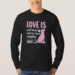 Love Is Wet Noses Slobbery Kisses Wagging Tails Do T-Shirt