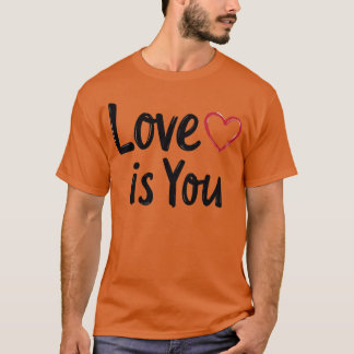 Love is You friend T-Shirt