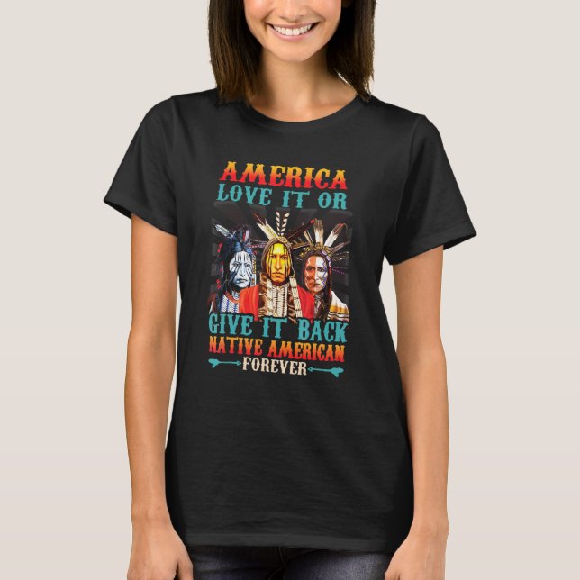 Love It Or Give It Back Native American Forever T-Shirt (Front)